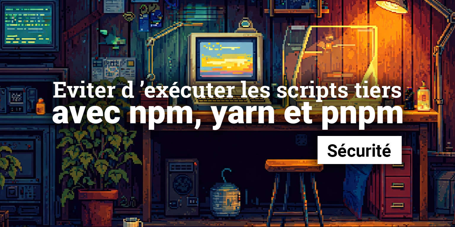 Comment ne pas exécuter les scripts tiers avec npm, pnpm et yarn