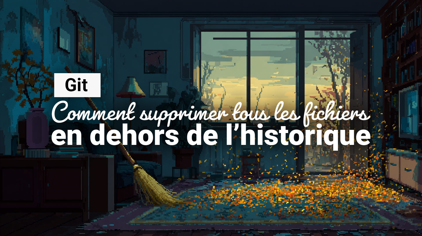 Git : comment supprimer tous les fichiers en dehors de l’historique
